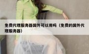 免费代理服务器国外可以用吗（免费的国外代理服务器）