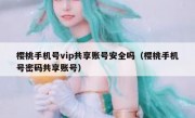 樱桃手机号vip共享账号安全吗（樱桃手机号密码共享账号）