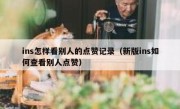 ins怎样看别人的点赞记录（新版ins如何查看别人点赞）