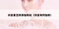 抖音里怎样添加粉丝（抖音如何加粉）
