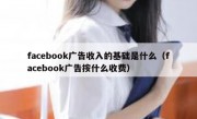 facebook广告收入的基础是什么（facebook广告按什么收费）