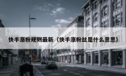 快手涨粉规则最新（快手涨粉丝是什么意思）