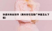 快速长粉丝软件（黑科技引流推广神器怎么下载）