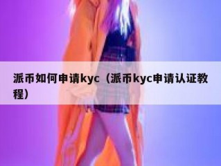 派币如何申请kyc（派币kyc申请认证教程）