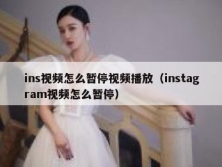 ins视频怎么暂停视频播放（instagram视频怎么暂停）
