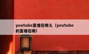 youtube直播在哪儿（youtube的直播在哪）