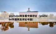 youtube网友看中国评论（youtube外国网友评论中国）