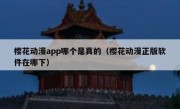 樱花动漫app哪个是真的（樱花动漫正版软件在哪下）