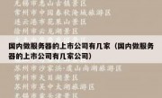 国内做服务器的上市公司有几家（国内做服务器的上市公司有几家公司）