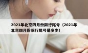2021年北京四月份限行尾号（2021年北京四月份限行尾号是多少）