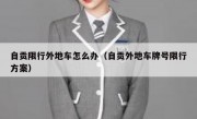 自贡限行外地车怎么办（自贡外地车牌号限行方案）