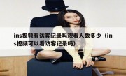 ins视频有访客记录吗观看人数多少（ins视频可以看访客记录吗）