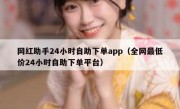网红助手24小时自助下单app（全网最低价24小时自助下单平台）