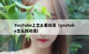 YouTube上怎么看动漫（youtube怎么找动漫）