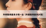 外网服务器多少钱一台（外国服务器多少钱）