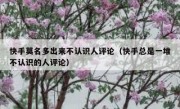 快手莫名多出来不认识人评论（快手总是一堆不认识的人评论）