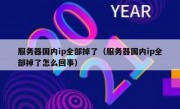服务器国内ip全部掉了（服务器国内ip全部掉了怎么回事）