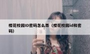 樱花校园ID密码怎么弄（樱花校园id和密码）