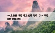 ins上删除评论对方能看见吗（ins评论被删会提醒吗）