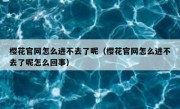 樱花官网怎么进不去了呢（樱花官网怎么进不去了呢怎么回事）