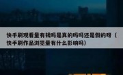 快手刷观看量有钱吗是真的吗吗还是假的呀（快手刷作品浏览量有什么影响吗）
