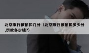 北京限行被拍扣几分（北京限行被拍扣多少分,罚款多少钱?）