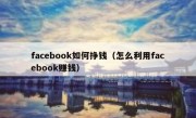 facebook如何挣钱（怎么利用facebook赚钱）