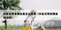 抖音点赞拿佣金是怎么回事（抖音点赞收佣金犯法吗）