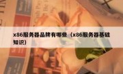 x86服务器品牌有哪些（x86服务器基础知识）