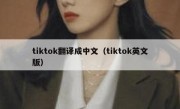 tiktok翻译成中文（tiktok英文版）