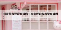 抖音赞和评论有钱吗（抖音评论和点赞有钱吗）