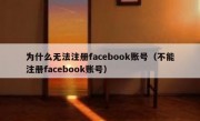 为什么无法注册facebook账号（不能注册facebook账号）
