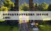 快手评论能写多少字不能发图片（快手评论能上限吗）