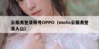 云服务登录账号OPPO（moto云服务登录入口）