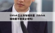 tiktok怎么增加播放量（tiktok播放量不稳定正常吗）