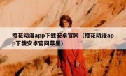 樱花动漫app下载安卓官网（樱花动漫app下载安卓官网苹果）