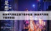 精准天气预报正版下载手机版（精准天气预报下载并安装）