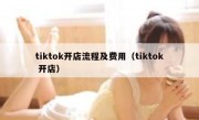 tiktok开店流程及费用（tiktok 开店）