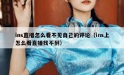 ins直播怎么看不见自己的评论（ins上怎么看直播找不到）