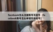 facebook怎么注册账号不封号（facebook账号怎么申请不会封号）