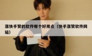 涨快手赞的软件哪个好用点（快手涨赞软件网站）