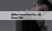 推特privacyandsafety（推特app下载）