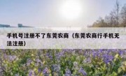 手机号注册不了东莞农商（东莞农商行手机无法注册）