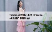facebook数据门事件（Facebook数据门事件影响）