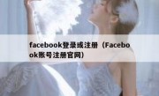 facebook登录或注册（Facebook账号注册官网）