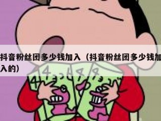 抖音粉丝团多少钱加入（抖音粉丝团多少钱加入的）