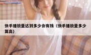 快手播放量达到多少会有钱（快手播放量多少算高）