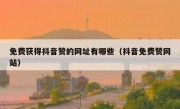 免费获得抖音赞的网址有哪些（抖音免费赞网站）