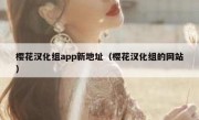 樱花汉化组app新地址（樱花汉化组的网站）