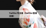 Twitter号注册（twitter登录注册）